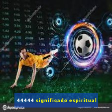 44444 significado espiritual